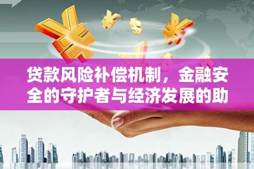雁塔贷款风险补偿机制，金融安全的守护者与经济发展的助推器