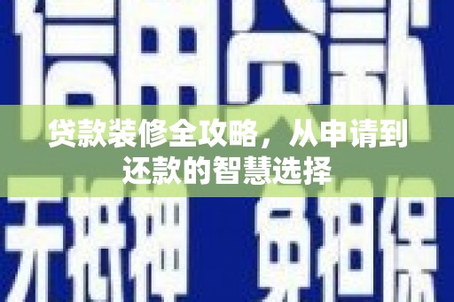 雁塔贷款装修全攻略，从申请到还款的智慧选择