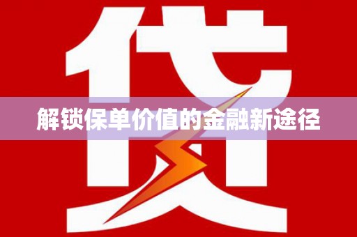 雁塔解锁保单价值的金融新途径