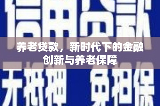 雁塔养老贷款，新时代下的金融创新与养老保障