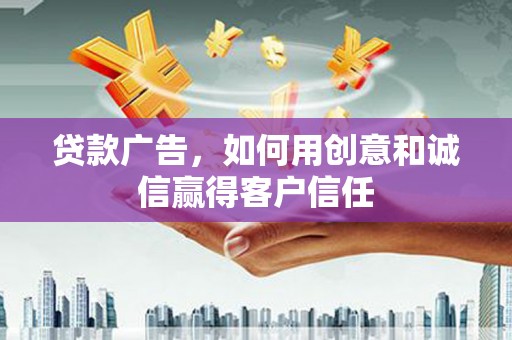 雁塔贷款广告，如何用创意和诚信赢得客户信任