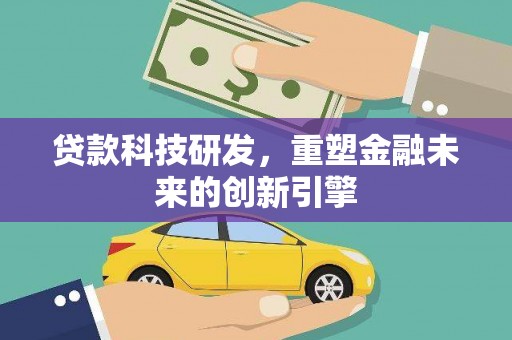 雁塔贷款科技研发，重塑金融未来的创新引擎
