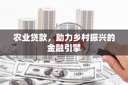 雁塔农业贷款，助力乡村振兴的金融引擎