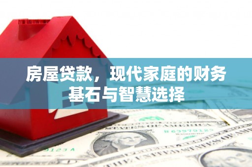 雁塔房屋贷款，现代家庭的财务基石与智慧选择