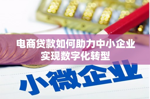 雁塔电商贷款如何助力中小企业实现数字化转型