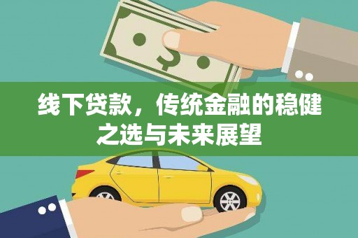 雁塔线下贷款，传统金融的稳健之选与未来展望