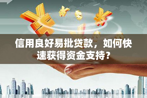 雁塔信用良好易批贷款，如何快速获得资金支持？