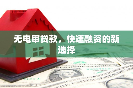 雁塔无电审贷款，快速融资的新选择
