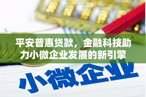 雁塔平安普惠贷款，金融科技助力小微企业发展的新引擎