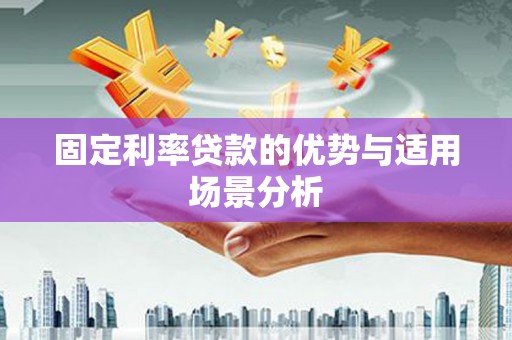 雁塔固定利率贷款的优势与适用场景分析