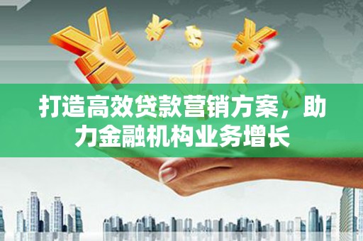 雁塔打造高效贷款营销方案，助力金融机构业务增长