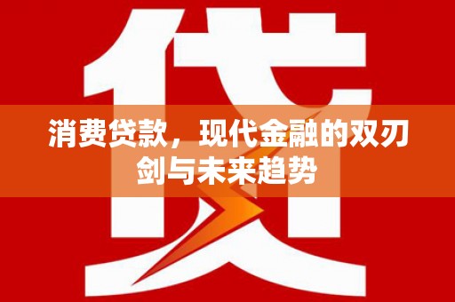 雁塔消费贷款，现代金融的双刃剑与未来趋势