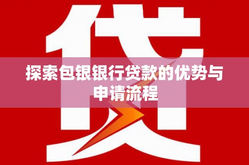 雁塔探索包银银行贷款的优势与申请流程