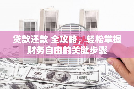 雁塔贷款还款 全攻略，轻松掌握财务自由的关键步骤