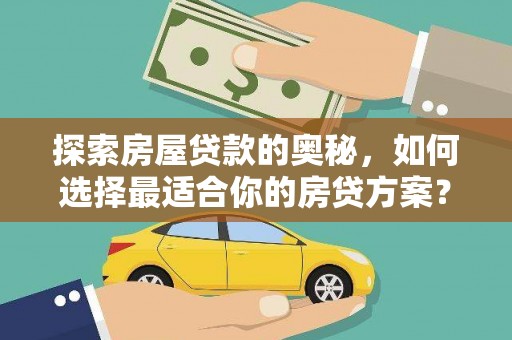 雁塔探索房屋贷款的奥秘，如何选择最适合你的房贷方案？