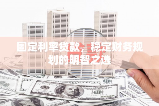 雁塔固定利率贷款，稳定财务规划的明智之选