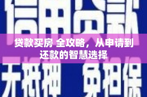 雁塔贷款买房 全攻略，从申请到还款的智慧选择