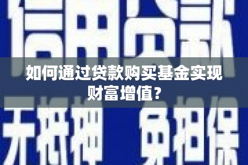 雁塔如何通过贷款购买基金实现财富增值？