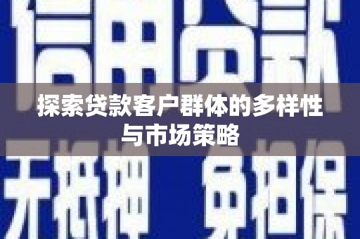 雁塔探索贷款客户群体的多样性与市场策略