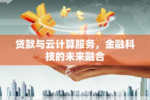 雁塔贷款与云计算服务，金融科技的未来融合