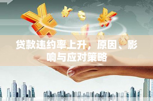 雁塔贷款违约率上升，原因、影响与应对策略