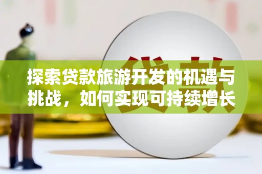 雁塔探索贷款旅游开发的机遇与挑战，如何实现可持续增长