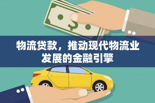 雁塔物流贷款，推动现代物流业发展的金融引擎