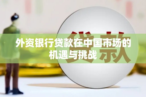 雁塔外资银行贷款在中国市场的机遇与挑战