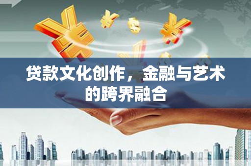 雁塔贷款文化创作，金融与艺术的跨界融合