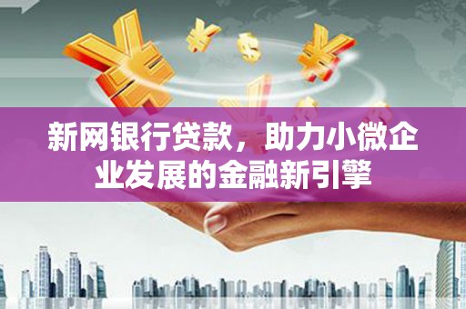 雁塔新网银行贷款，助力小微企业发展的金融新引擎