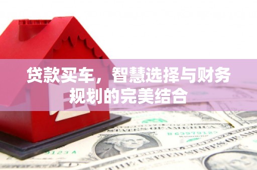 雁塔贷款买车，智慧选择与财务规划的完美结合