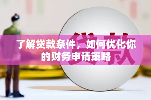 雁塔了解贷款条件，如何优化你的财务申请策略