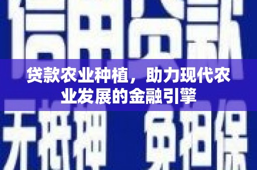 雁塔贷款农业种植，助力现代农业发展的金融引擎