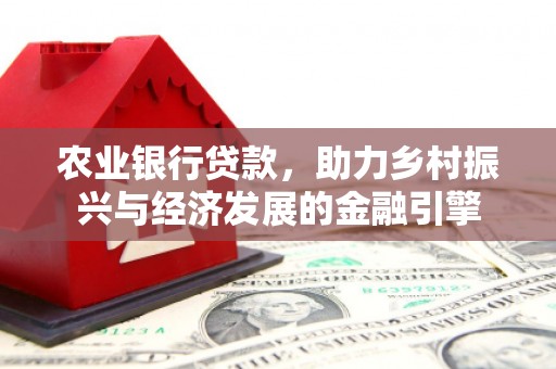 雁塔农业银行贷款，助力乡村振兴与经济发展的金融引擎