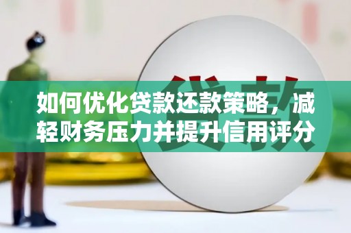 雁塔如何优化贷款还款策略，减轻财务压力并提升信用评分