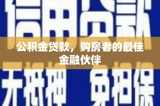 雁塔公积金贷款，购房者的最佳金融伙伴