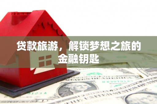 雁塔贷款旅游，解锁梦想之旅的金融钥匙
