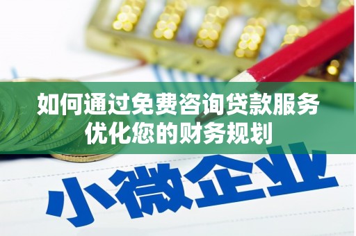 雁塔如何通过免费咨询贷款服务优化您的财务规划