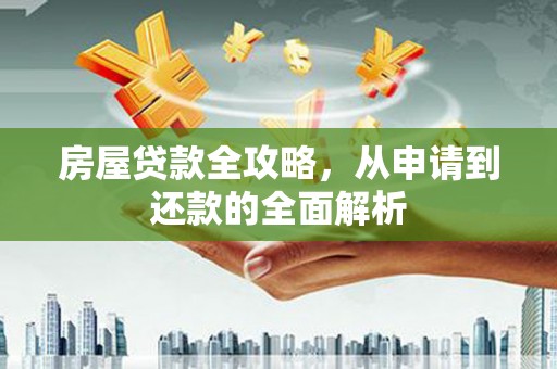 雁塔房屋贷款全攻略，从申请到还款的全面解析