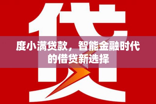 雁塔度小满贷款，智能金融时代的借贷新选择