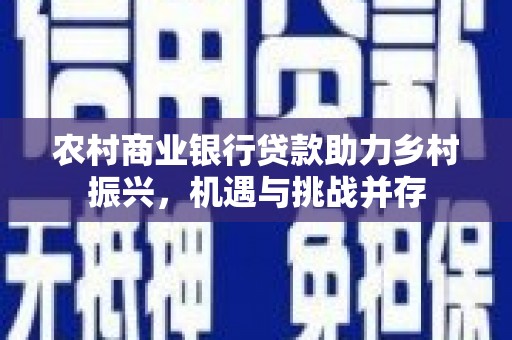 雁塔农村商业银行贷款助力乡村振兴，机遇与挑战并存