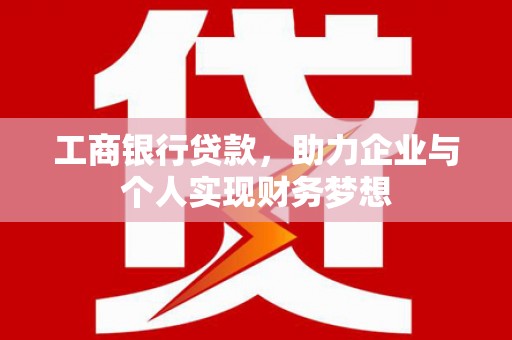 雁塔工商银行贷款，助力企业与个人实现财务梦想
