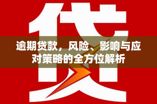 雁塔逾期贷款，风险、影响与应对策略的全方位解析