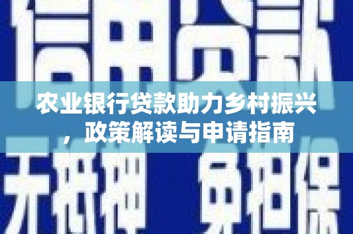 雁塔农业银行贷款助力乡村振兴，政策解读与申请指南