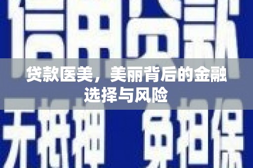 雁塔贷款医美，美丽背后的金融选择与风险