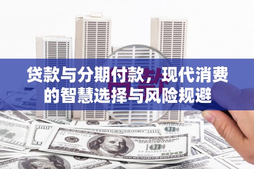 雁塔贷款与分期付款，现代消费的智慧选择与风险规避