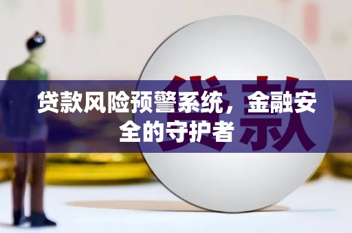 雁塔贷款风险预警系统，金融安全的守护者