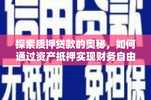 雁塔探索质押贷款的奥秘，如何通过资产抵押实现财务自由
