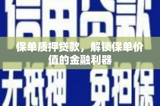 雁塔保单质押贷款，解锁保单价值的金融利器