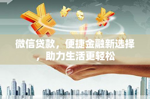 雁塔微信贷款，便捷金融新选择，助力生活更轻松